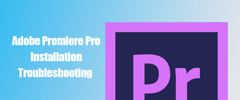 Adobe Premiere Pro Installation Troubleshooting