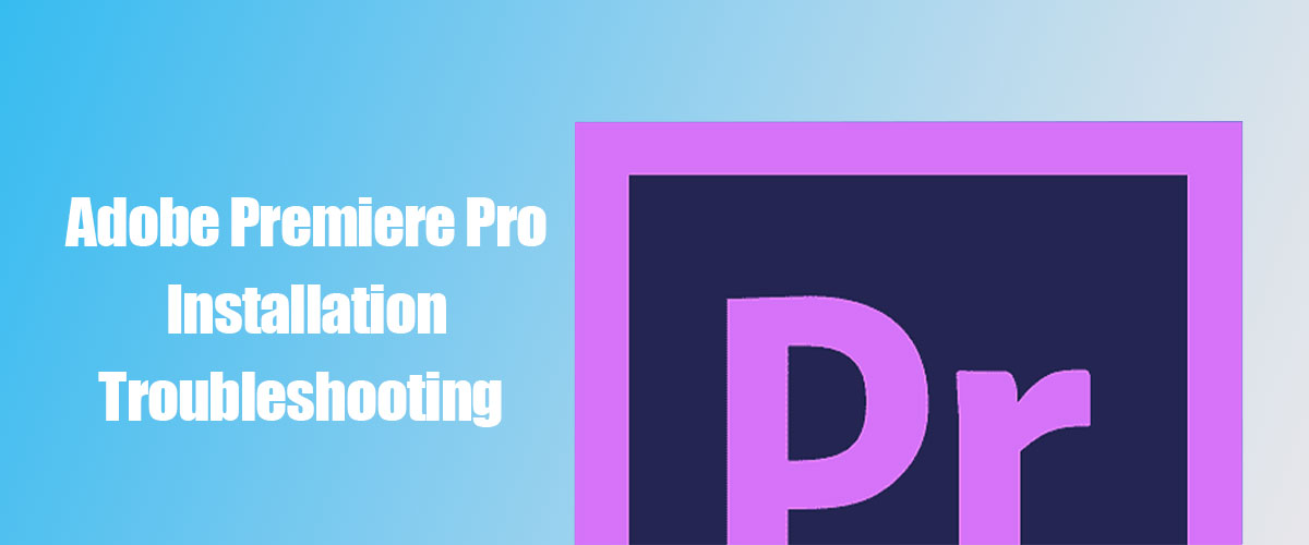 Adobe Premiere Pro Installation Troubleshooting
